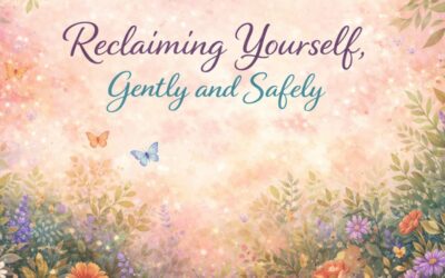 Reclaiming Yourself, Gently and Safely